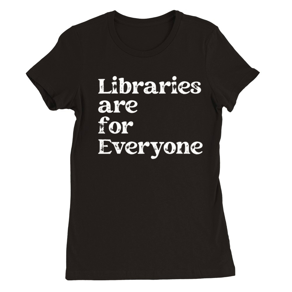 Libraries Are For Everyone Book Lover Premium Womens Crewneck T-shirt