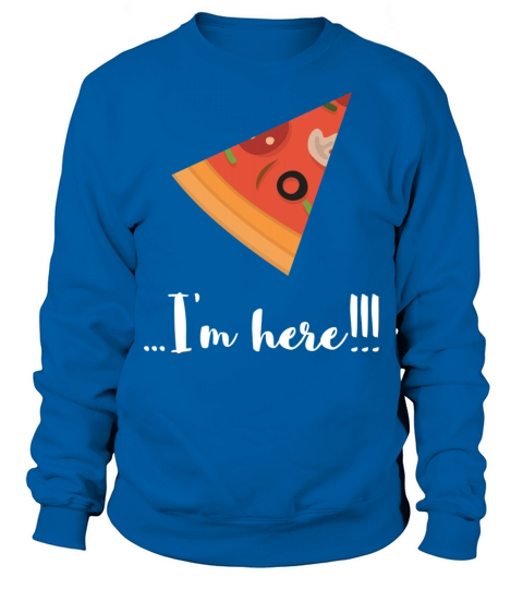 PIZZA Where are you - Im here Sweatshirt Unisex