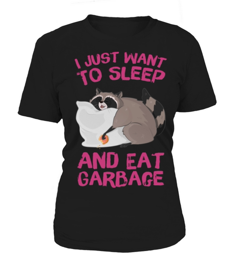 I Just Want To Sleep And Eat Garbage Women's T-Shirt