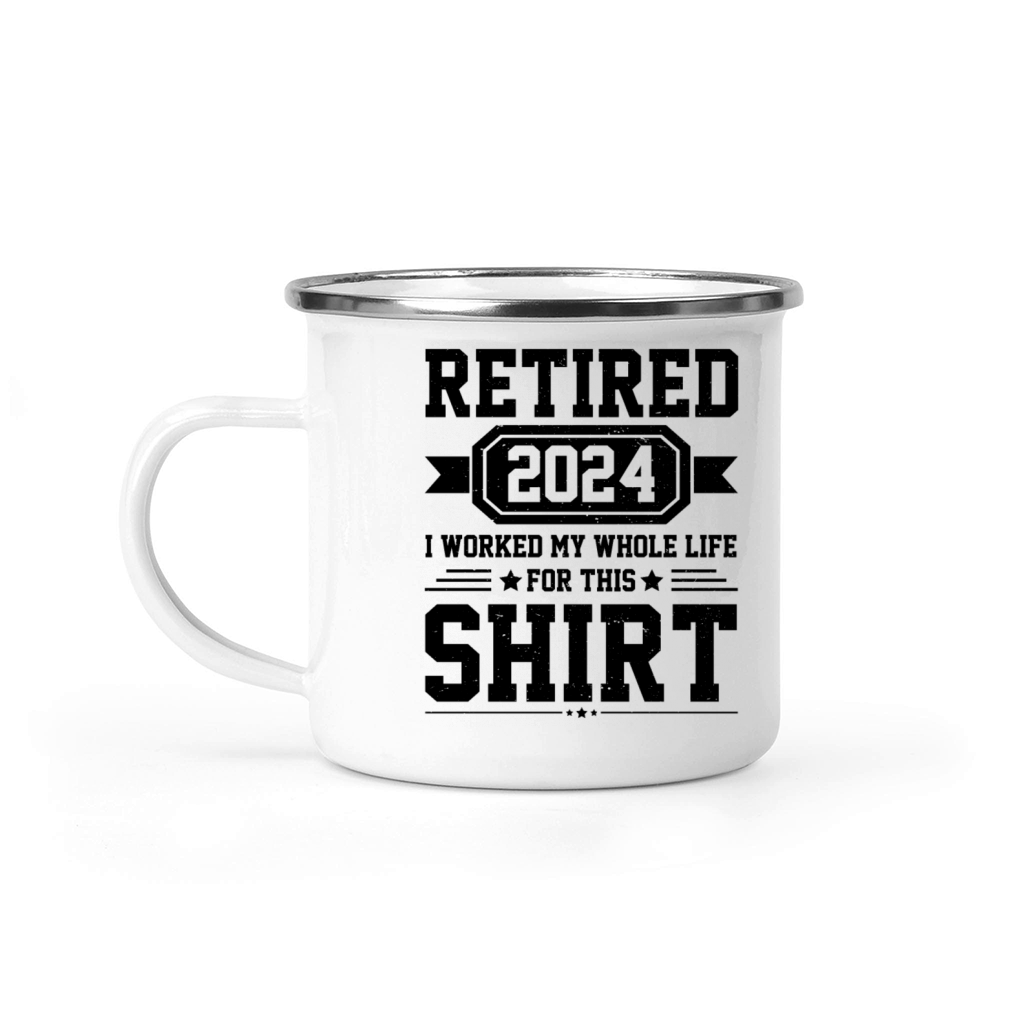 Retired 2024 I Worked My Whole Life For This Shirt Camping Mug