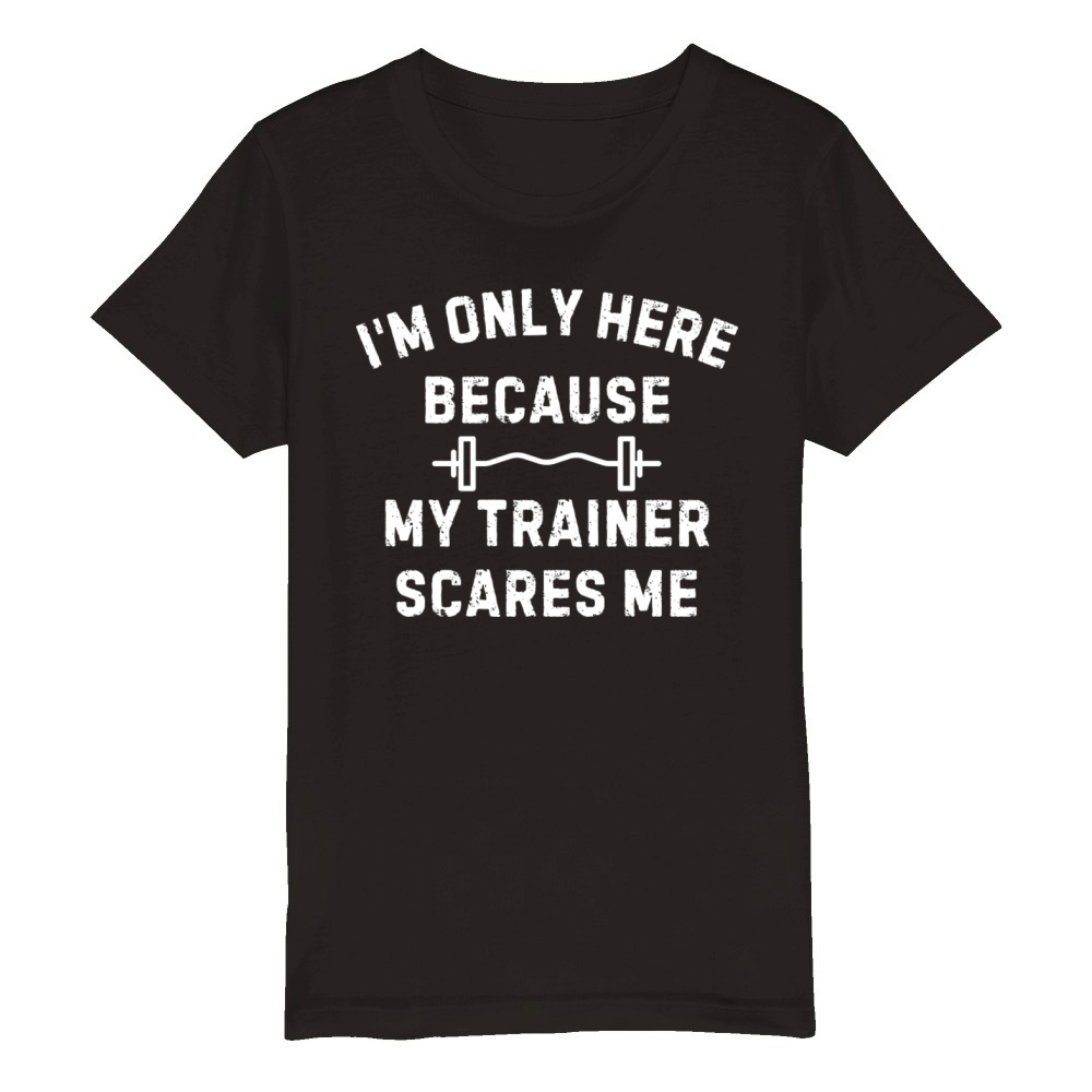 Im Only Here Because My Trainer Scares Me Workout Organic Kids Crewneck T-shirt