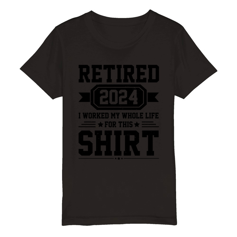 Retired 2024 I Worked My Whole Life For This Shirt Organic Kids Crewneck T-shirt
