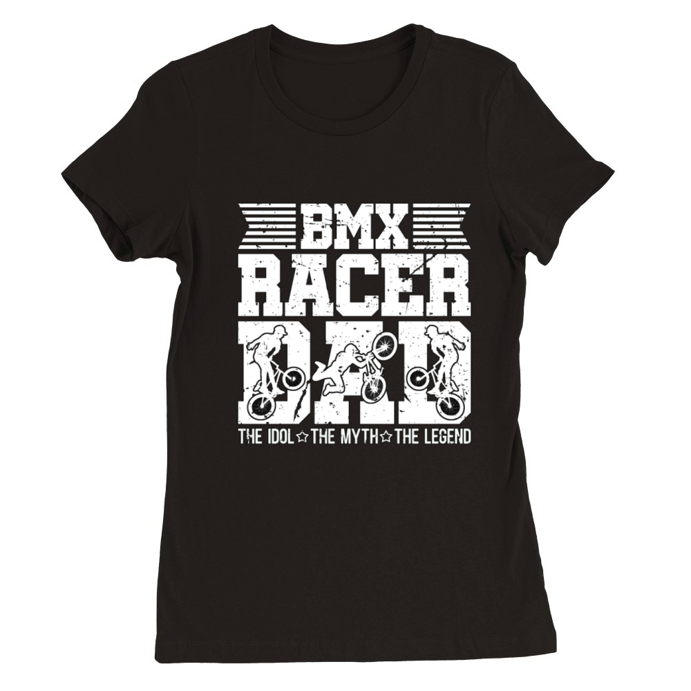 BMX Racer Dad The Idol The Myth The Legend Cyclist Premium Womens Crewneck T-shirt