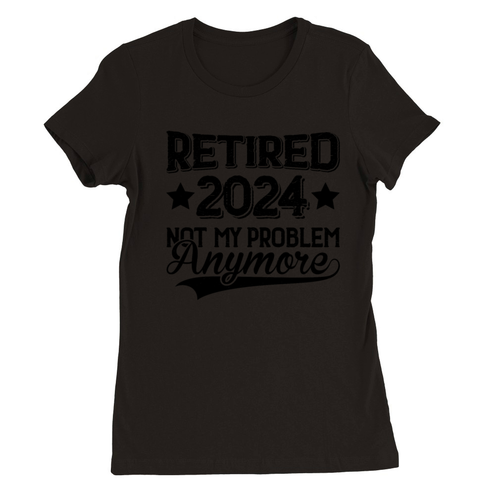 Retired 2024 I Worked My Whole Life For This Shirt Premium Womens Crewneck T-shirt