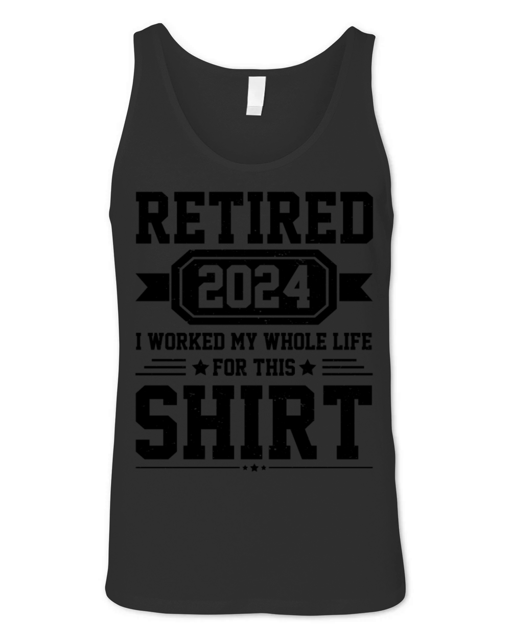 Retired 2024 I Worked My Whole Life For This Shirt Unisex Jersey Tank