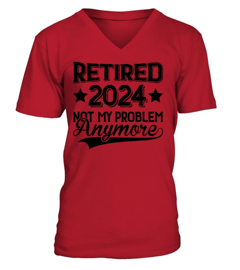 Retired 2024 I Worked My Whole Life For This Shirt V-Neck T-shirt