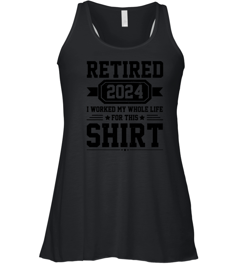 Retired 2024 I Worked My Whole Life For This Shirt Women's Flowy Tank Top