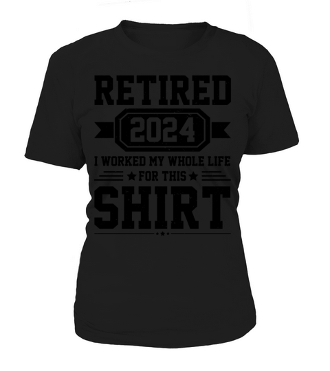 Retired 2024 I Worked My Whole Life For This Shirt Women's T-Shirt