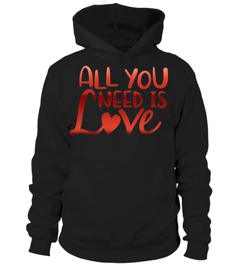 all you need is love Hoodie Unisex
