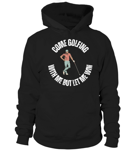 Come golfing with me but let me win Hoodie Unisex