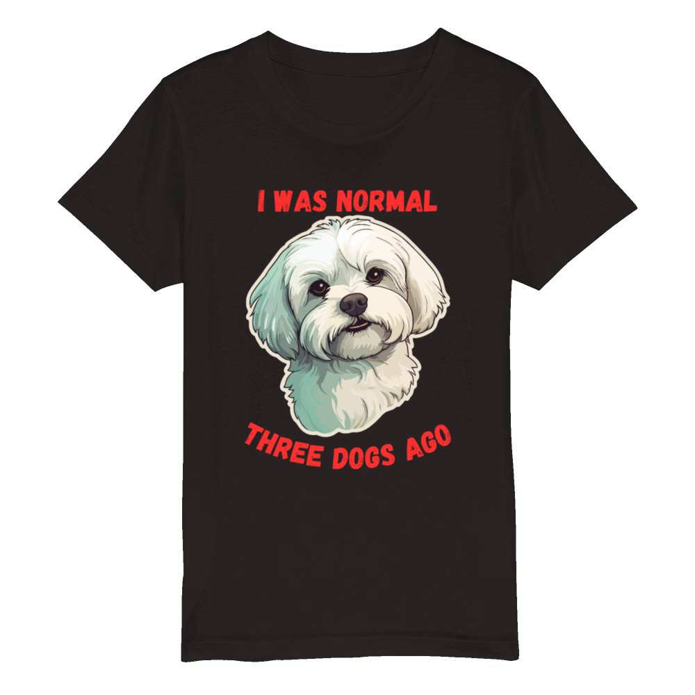 I Was Normal Three Dogs Ago Maltese Funny Quote Organic Kids Crewneck T-shirt