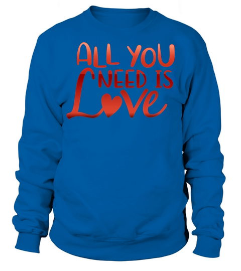 all you need is love Sweatshirt Unisex