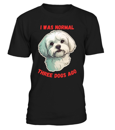 I Was Normal Three Dogs Ago Maltese Funny Quote T-Shirt Unisex