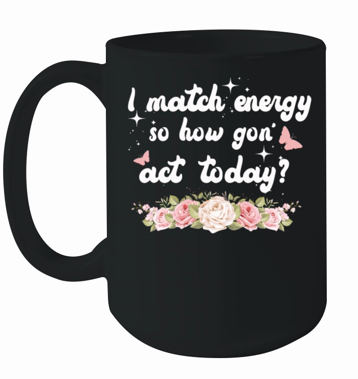 I Match Energy So How We Gon Ceramic Mug