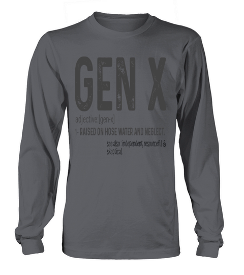 Gen x raised on hose water and neglect Long sleeved Unisex