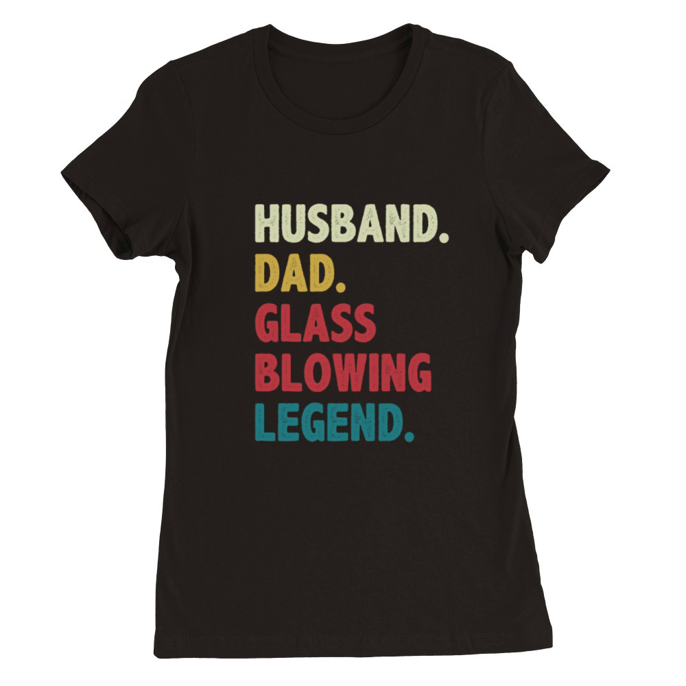 Funny Husband Dad Glass Blowing Legend Glassblower Premium Womens Crewneck T-shirt