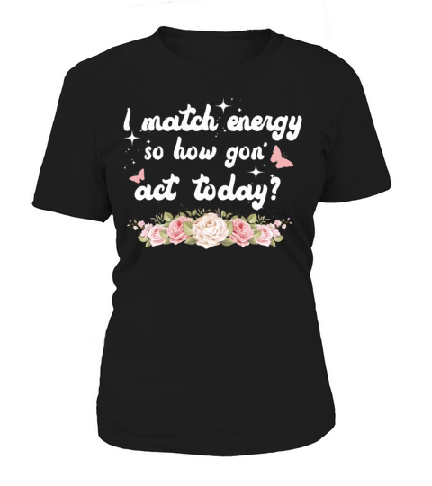 I Match Energy So How We Gon Women's T-Shirt