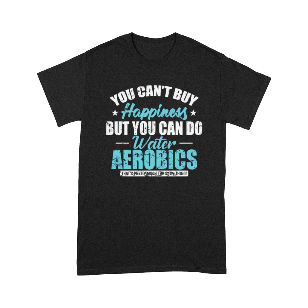 You cant buy Happiness Water Aerobics can Comfort T-shirt