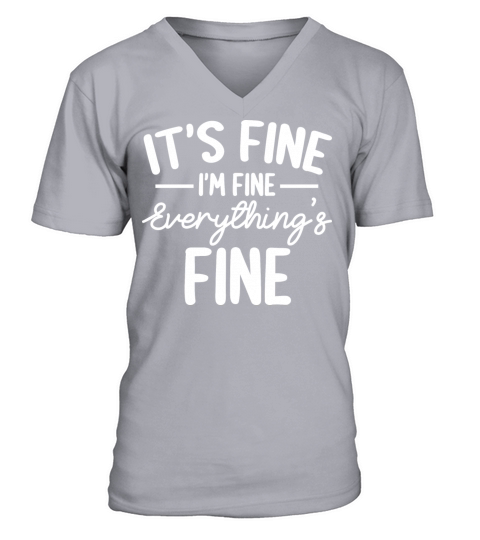 Everything is Fine and Im Fine I said Its Fine V-Neck T-shirt