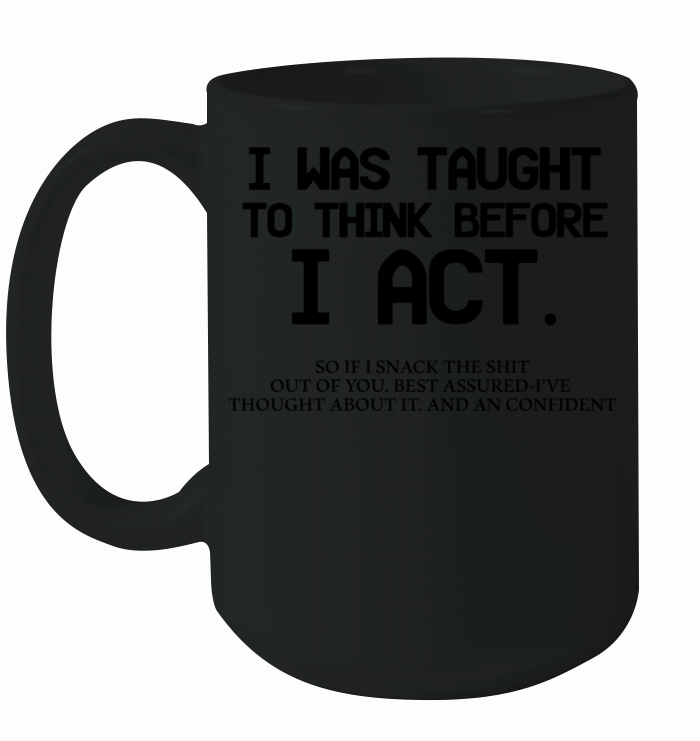 I Was Taught To Think Before I Act Funny Sarcasm Ceramic Mug