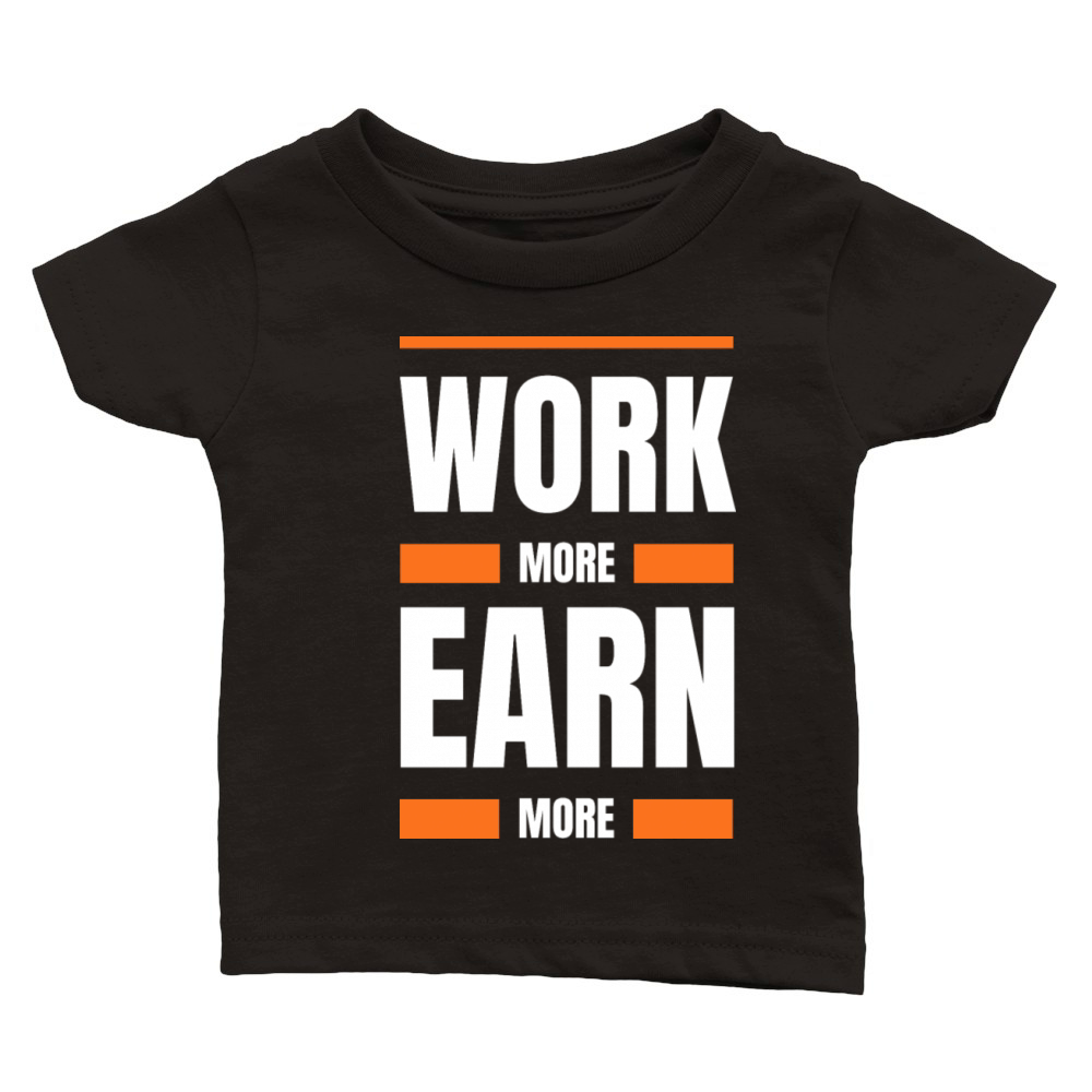 Work more earn more Classic Baby Crewneck T-shirt