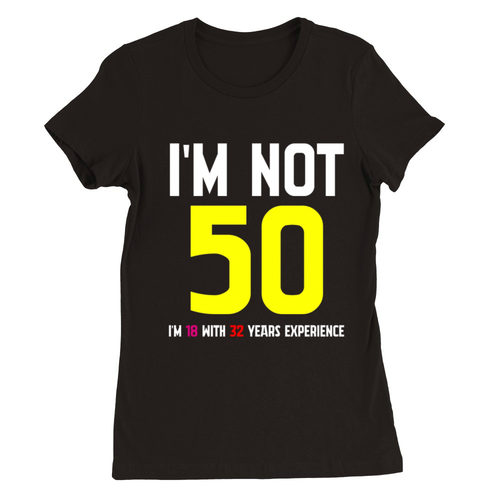 Im Not 50 Im 18 With 32 Years Experience Funny Premium Womens Crewneck T-shirt