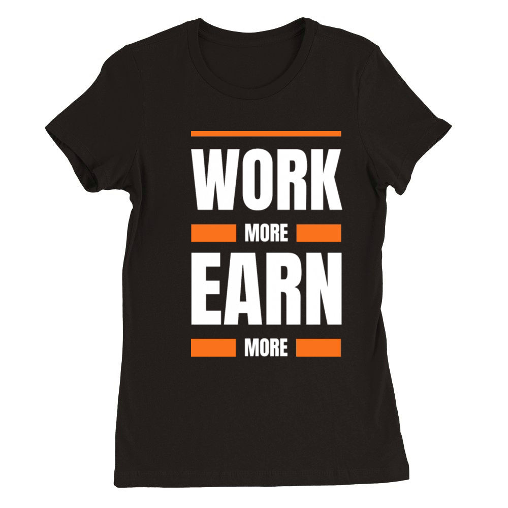 Work more earn more Premium Womens Crewneck T-shirt