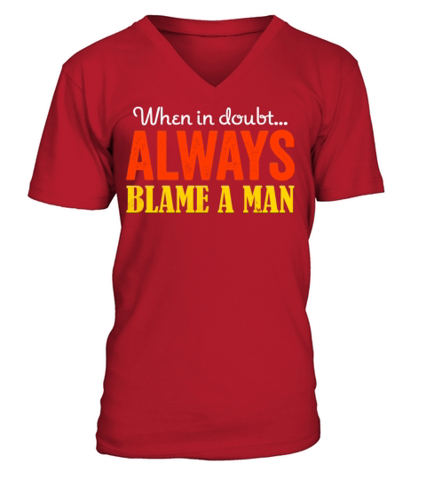 When in doubt Always blame a man V-Neck T-shirt