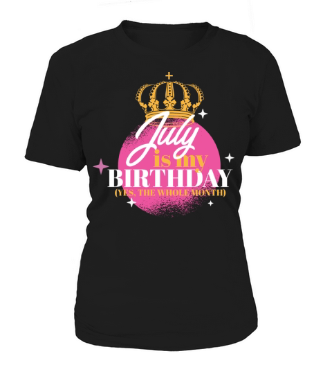 July Is My Birthday Yes The Whole Month Born in Women's T-Shirt