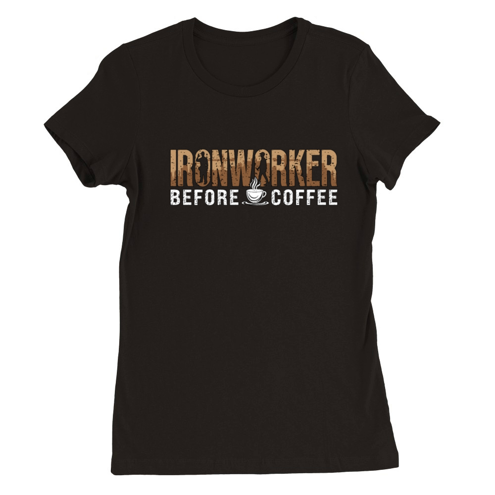 Ironworker Before Coffee Metalworking Coffee Lover Premium Womens Crewneck T-shirt