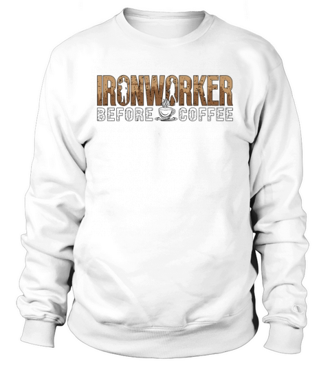 Ironworker Before Coffee Metalworking Coffee Lover Sweatshirt Unisex