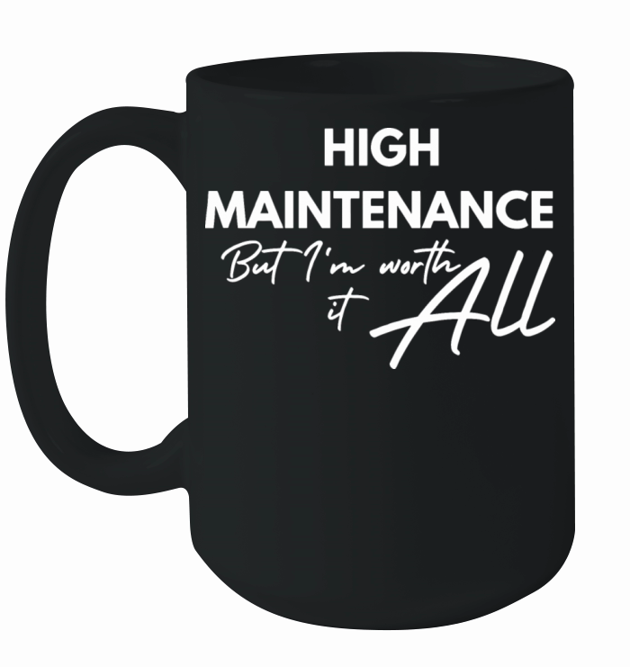 High Maintenance But Im Worth It Ceramic Mug