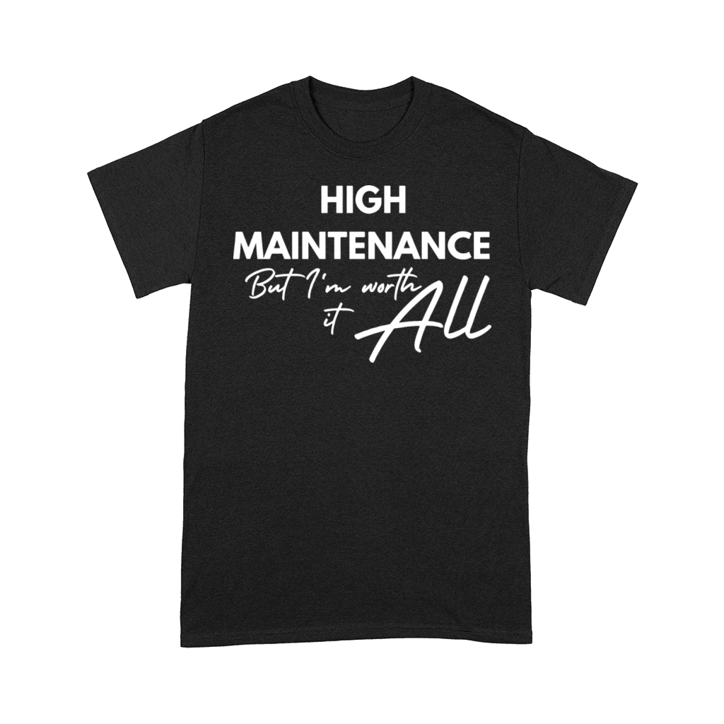 High Maintenance But Im Worth It Comfort T-shirt
