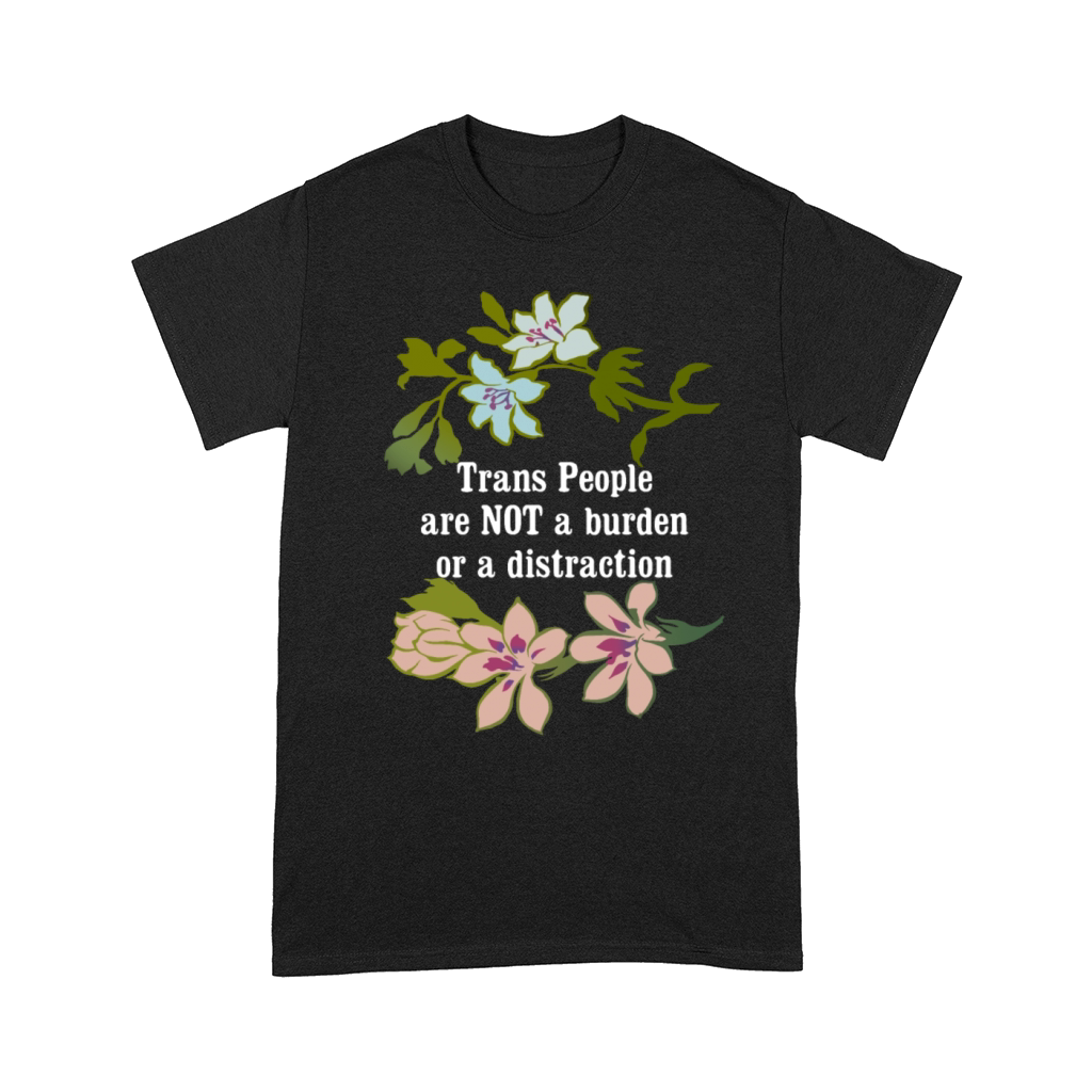 Trans People Are Not A Burden Or A Distraction Comfort T-shirt