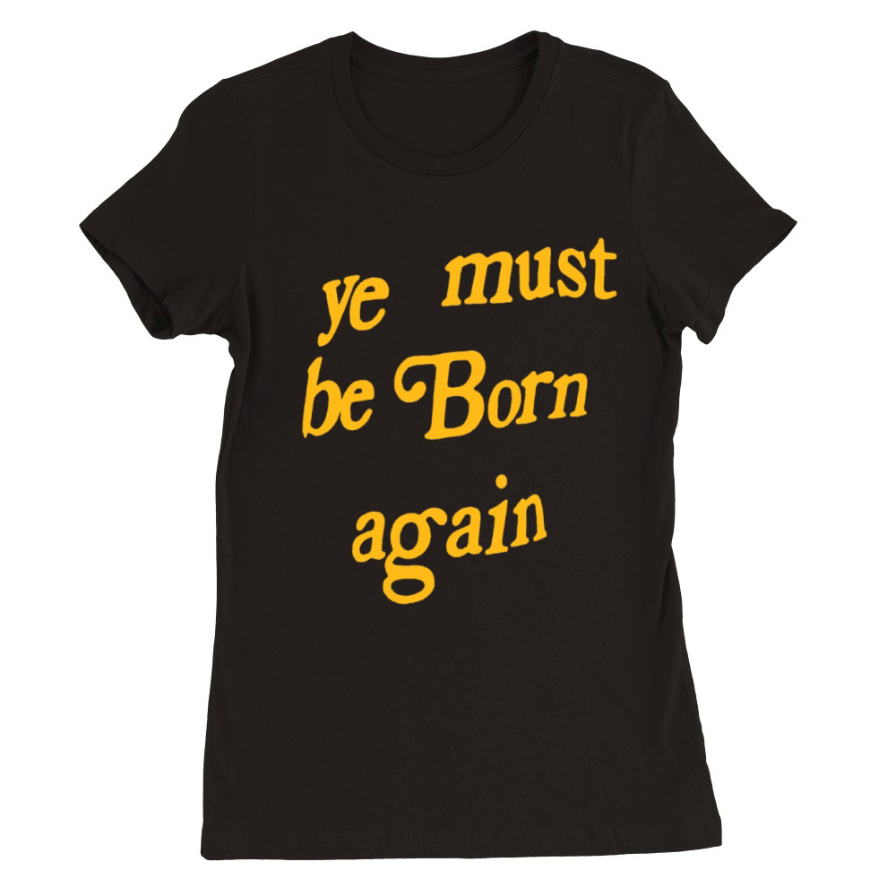 ye must be born again Premium Womens Crewneck T-shirt