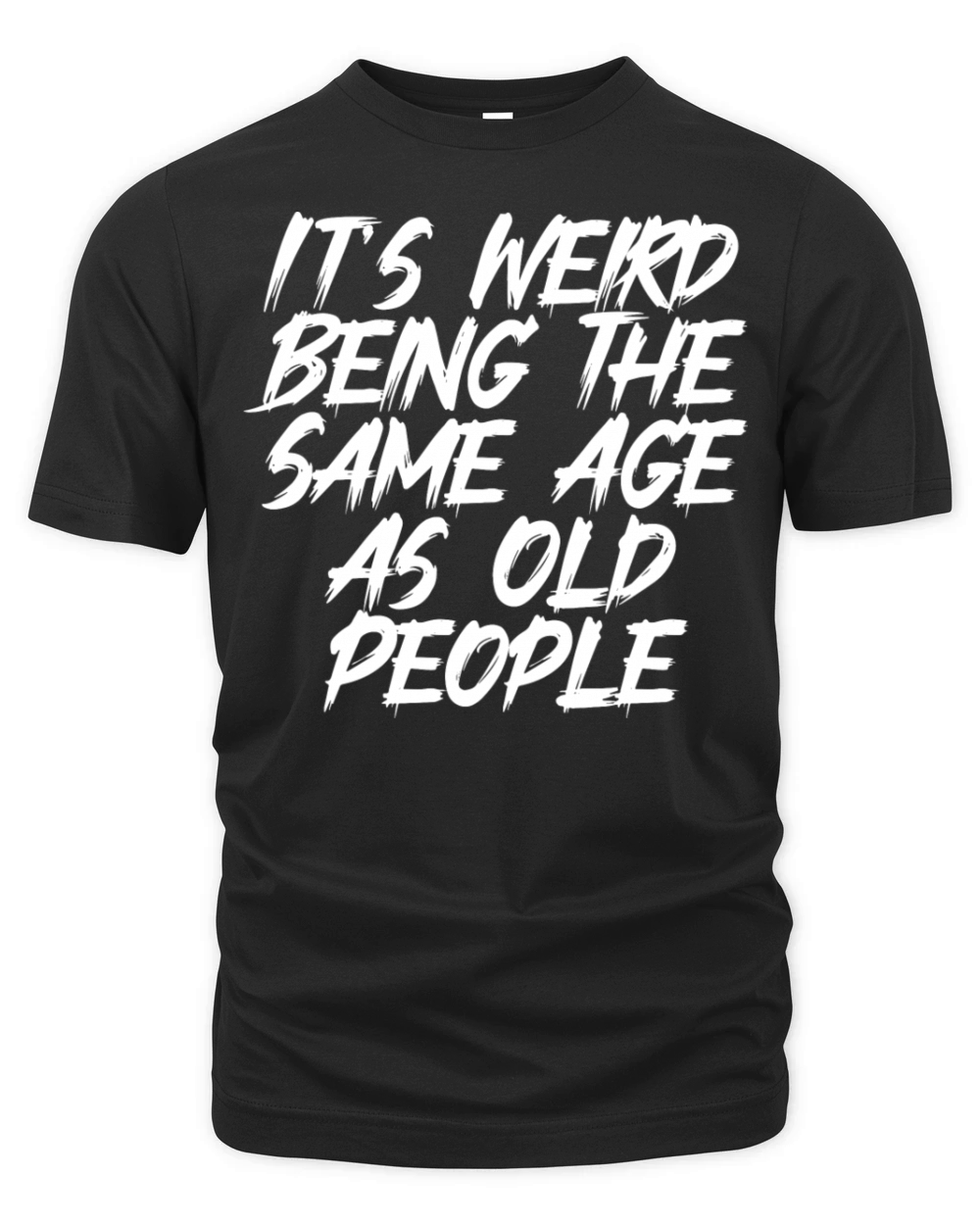 It s Weird Being The Same Age As Old People Organic Unisex T-shirt