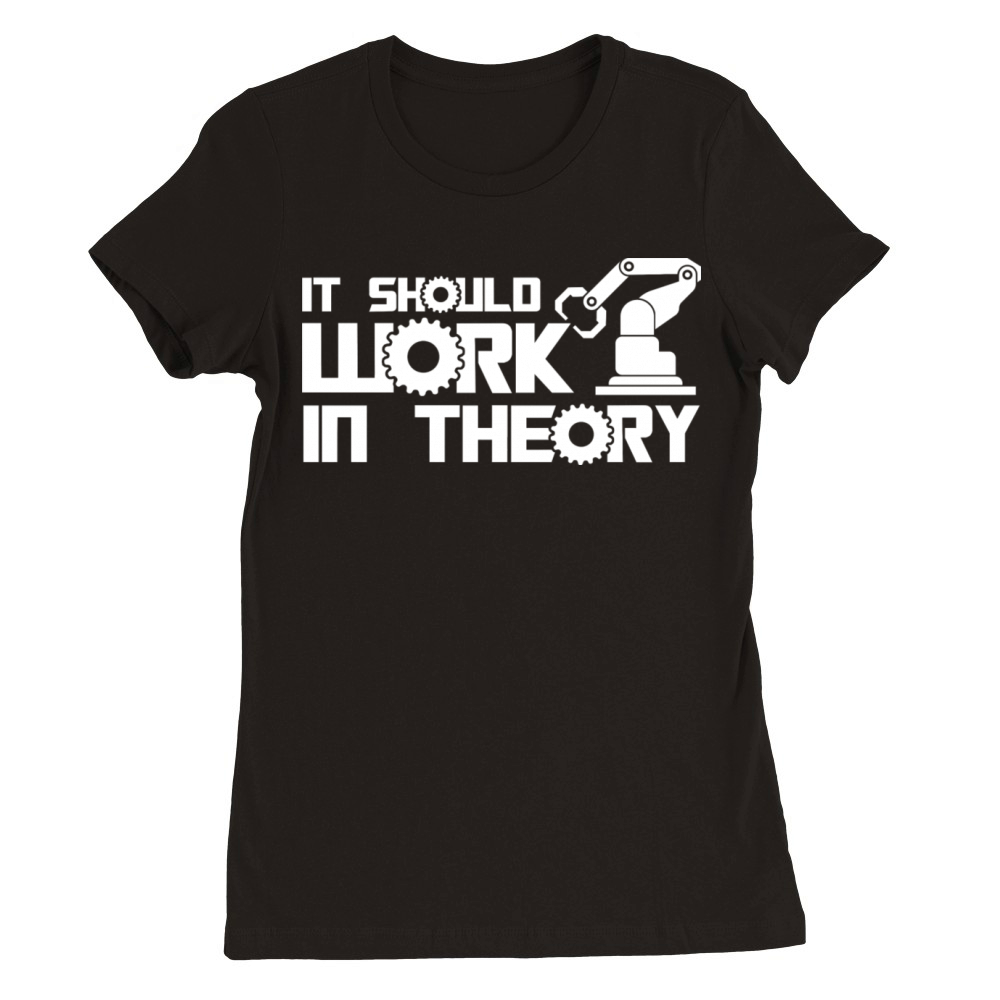 Robots It Should Work In Theory Robotics Engineer Premium Womens Crewneck T-shirt