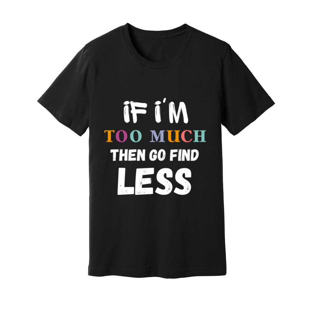 If IM Too Much Then Go Find Less Vintage Unisex Jersey Tee