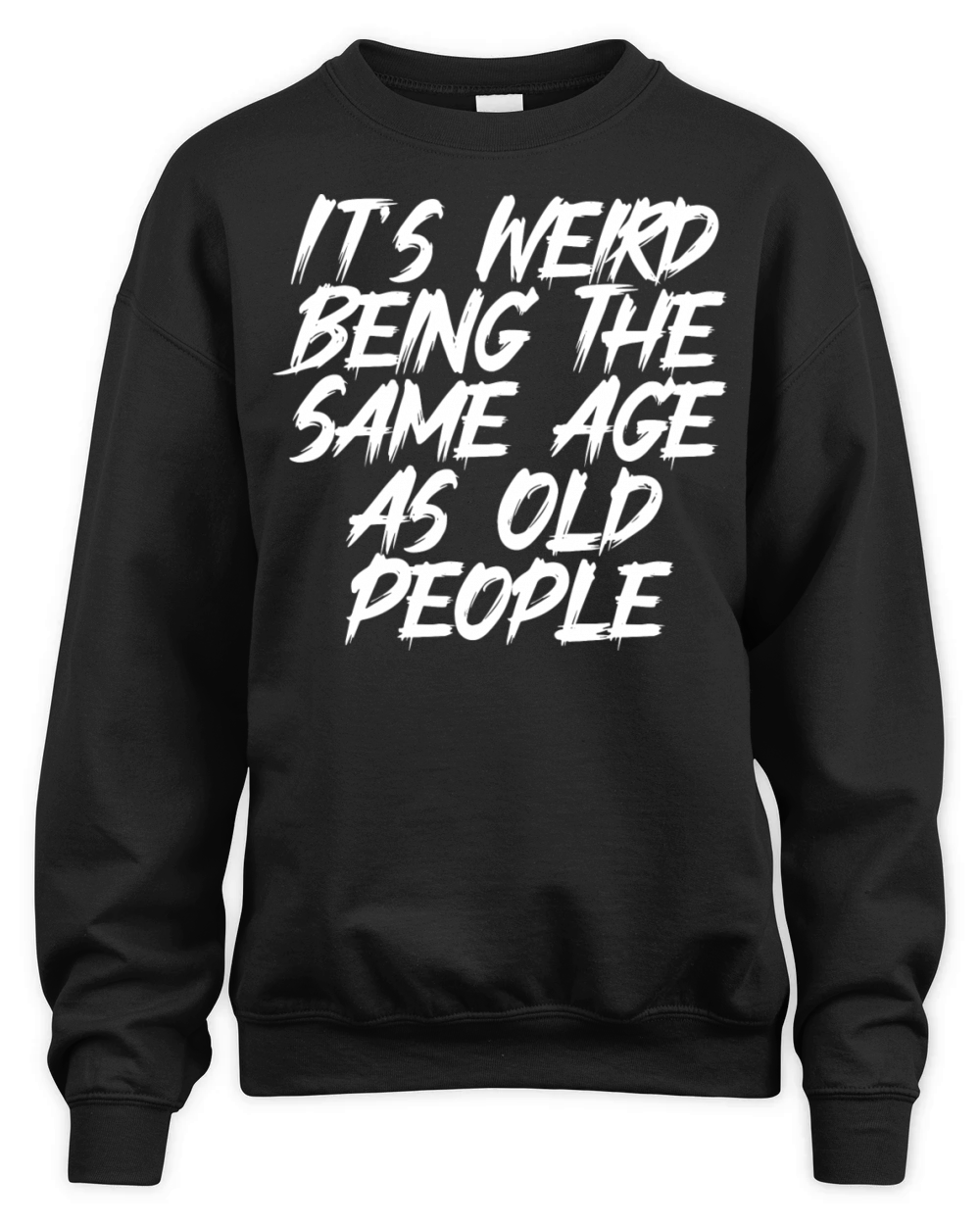 It s Weird Being The Same Age As Old People Unisex Premium Crewneck Sweatshirt