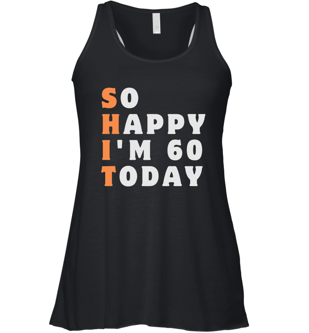 So Happy Im 60 Today Funny 60th Women's Flowy Tank Top