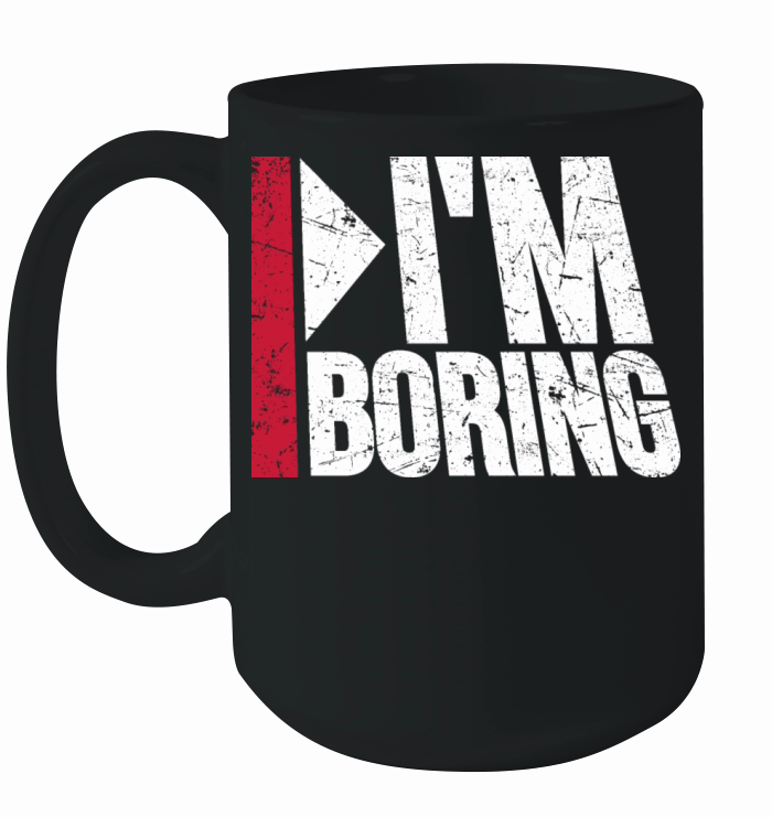 Im Boring Saying Funny Sarcastic Being Bored Ceramic Mug