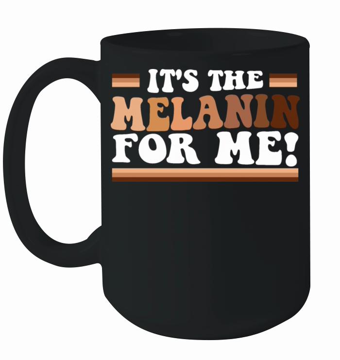 Its The Melanin For Me Melanated Black History Ceramic Mug