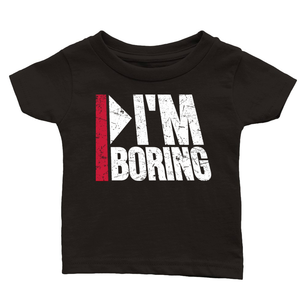 Im Boring Saying Funny Sarcastic Being Bored Classic Baby Crewneck T-shirt