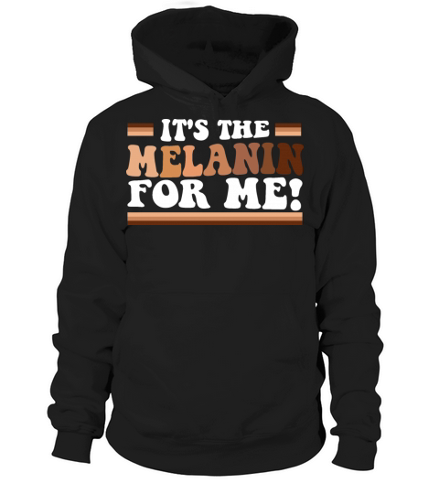 Its The Melanin For Me Melanated Black History Hoodie Unisex