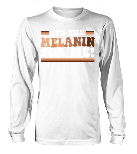Its The Melanin For Me Melanated Black History Long sleeved Unisex