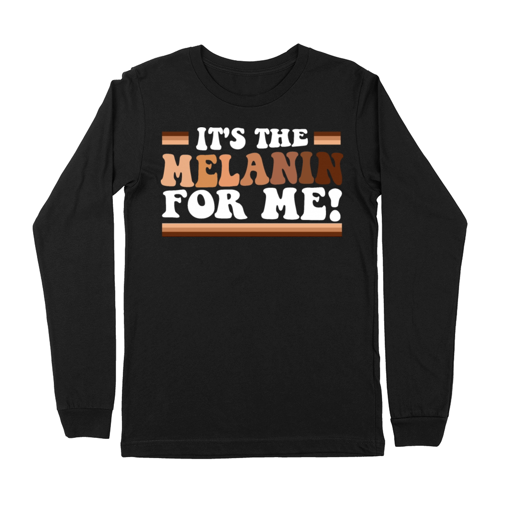 Its The Melanin For Me Melanated Black History Premium Long Sleeve