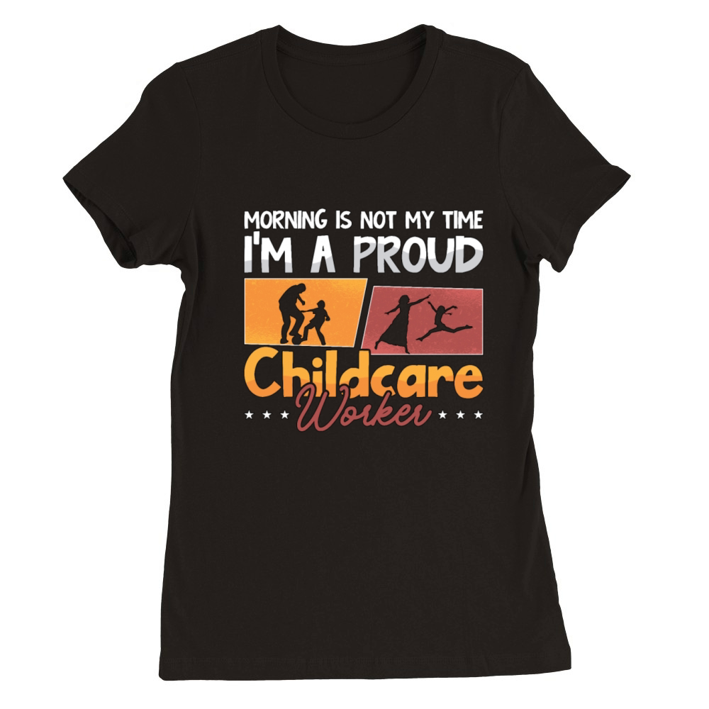 Childcare Worker Morning Is Not My Time Nurturer Premium Womens Crewneck T-shirt