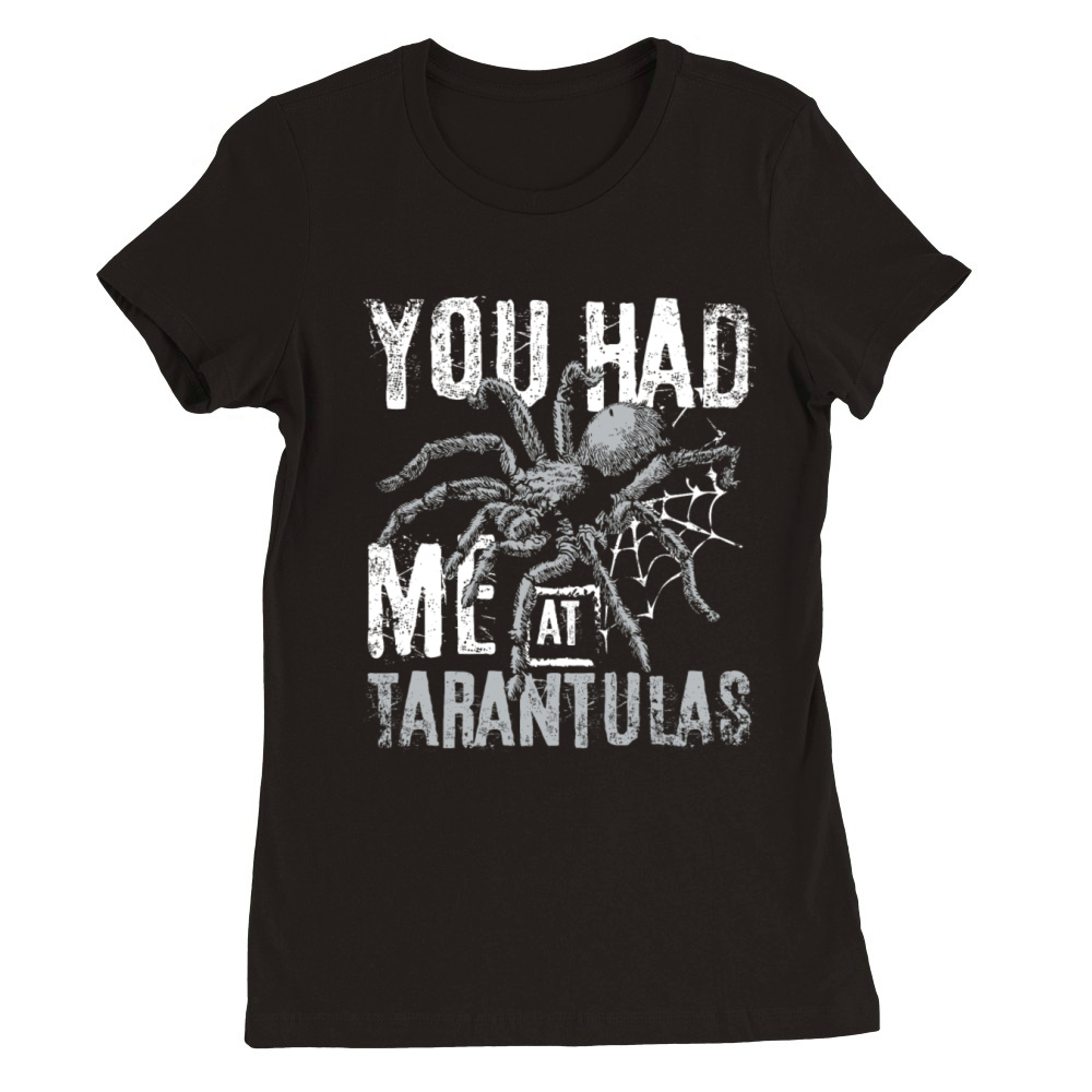 You had me at Tarantula Premium Womens Crewneck T-shirt