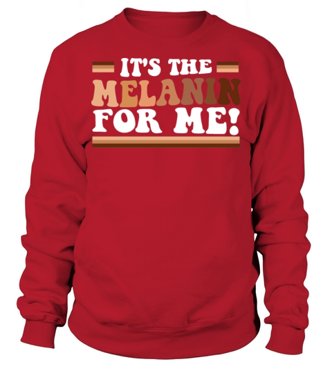 Its The Melanin For Me Melanated Black History Sweatshirt Unisex