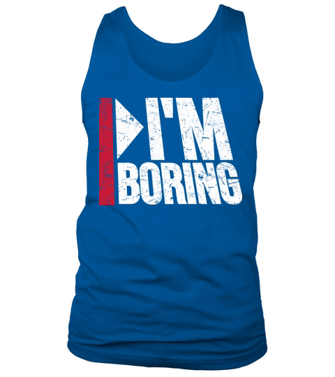 Im Boring Saying Funny Sarcastic Being Bored Tank Top Unisex